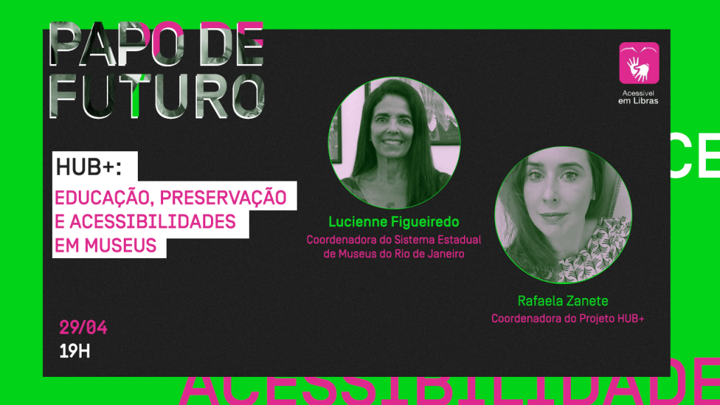 Papo de Futuro – HUB+: Educação, Preservação e Acessibilidades em Museus