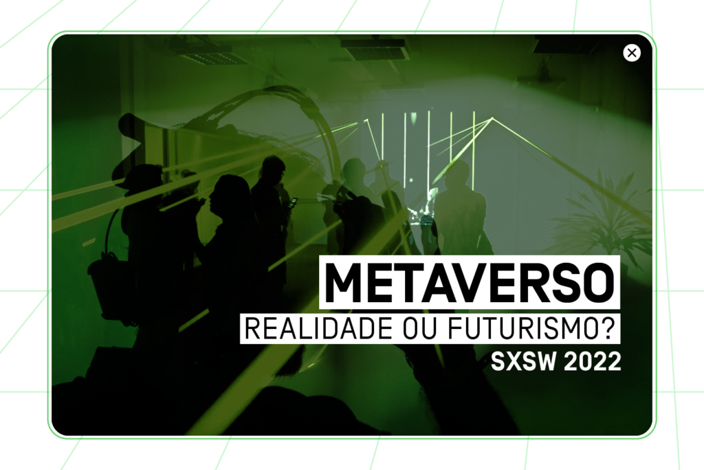 SXSW 2022: Metaverso – realidade ou futurismo?